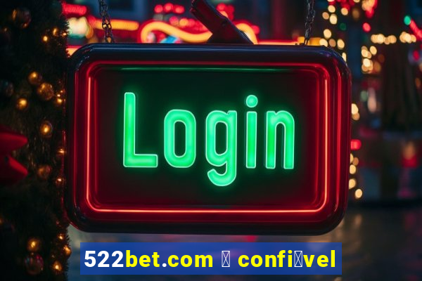 522bet.com 茅 confi谩vel