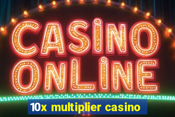 10x multiplier casino