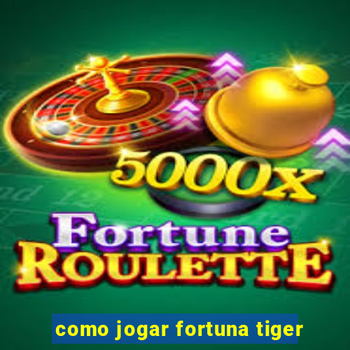 como jogar fortuna tiger