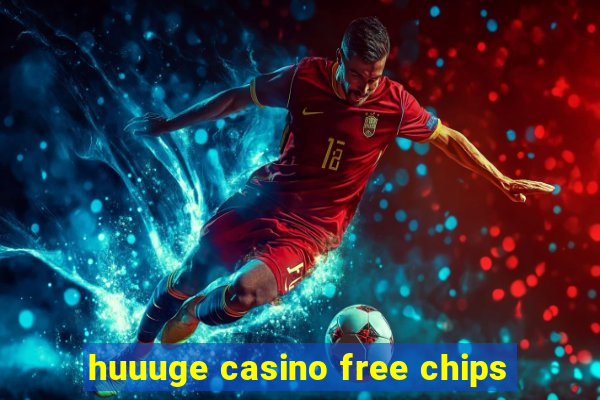 huuuge casino free chips