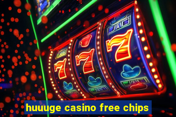 huuuge casino free chips