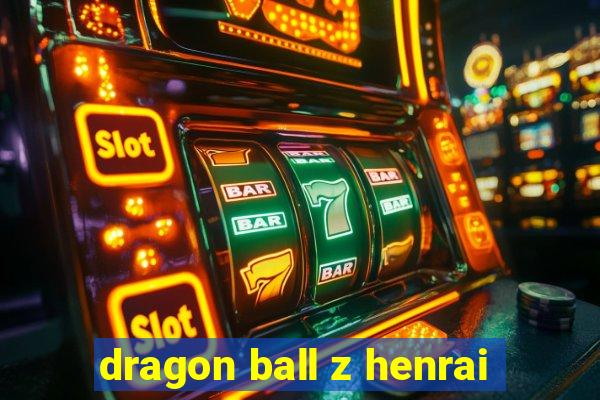 dragon ball z henrai