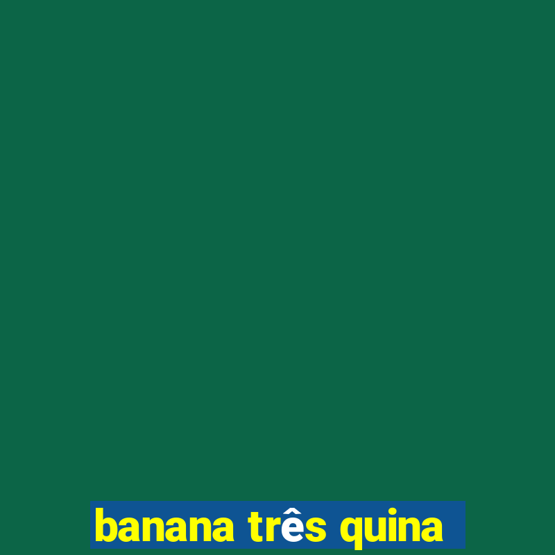 banana três quina