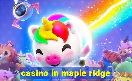 casino in maple ridge