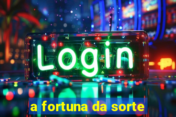 a fortuna da sorte