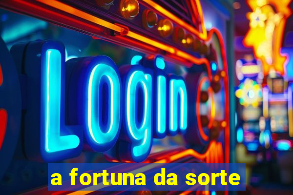 a fortuna da sorte