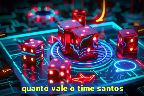 quanto vale o time santos