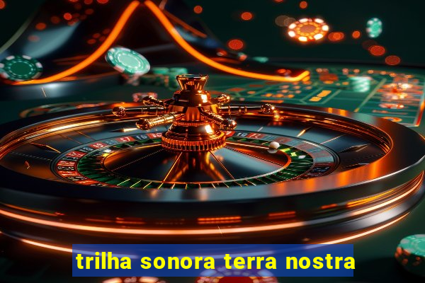 trilha sonora terra nostra