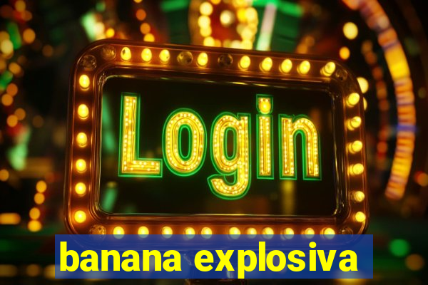 banana explosiva