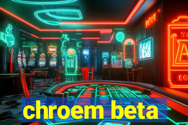 chroem beta