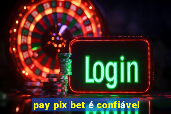 pay pix bet é confiável