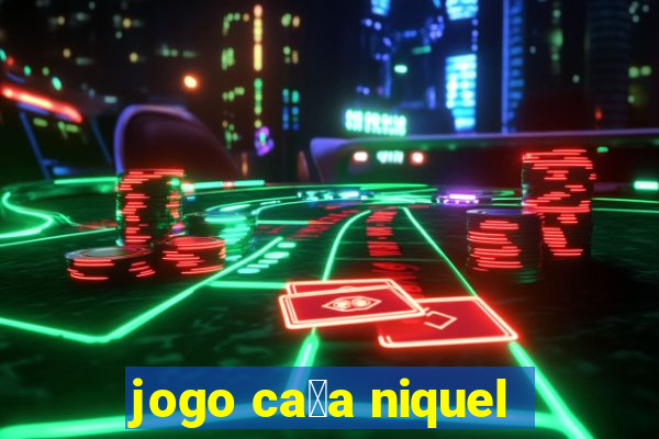 jogo ca莽a niquel