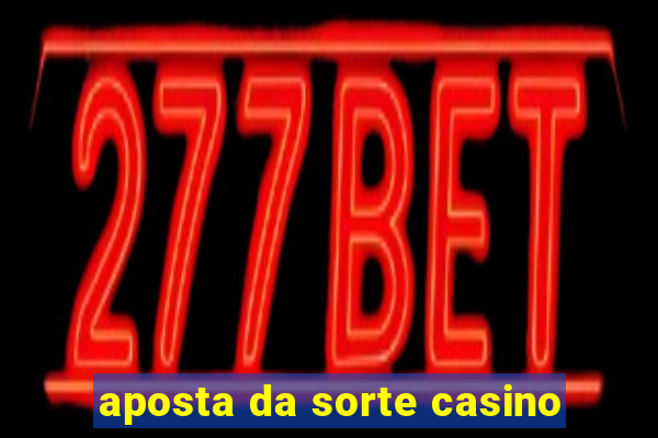 aposta da sorte casino