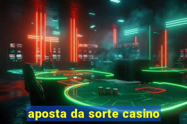 aposta da sorte casino