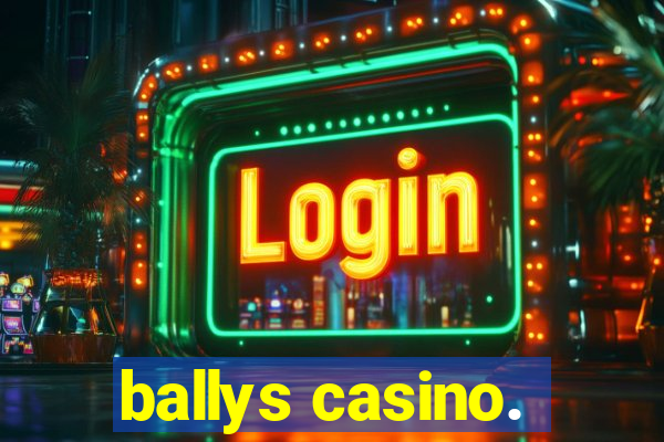 ballys casino.