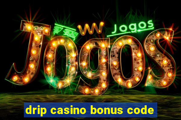 drip casino bonus code