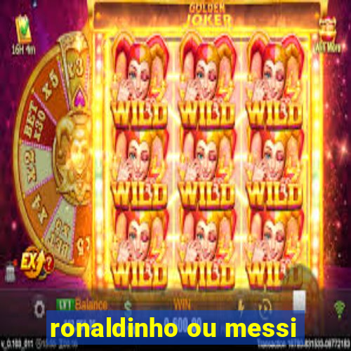 ronaldinho ou messi