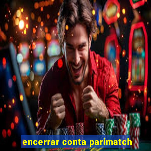 encerrar conta parimatch