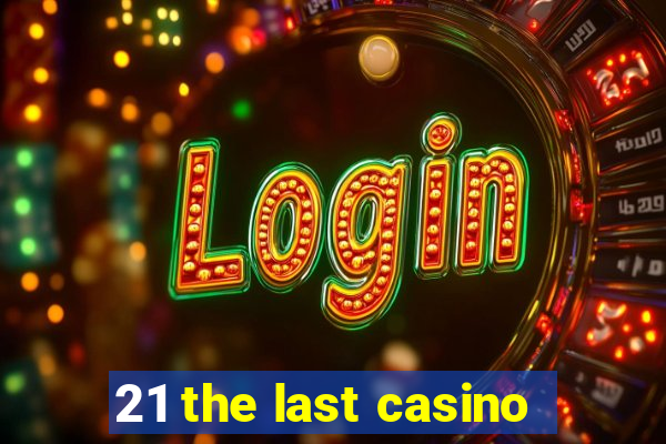 21 the last casino