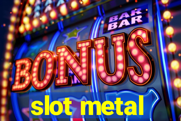 slot metal