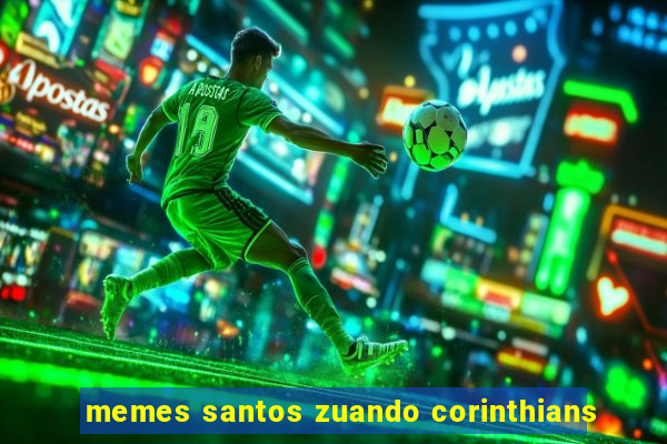 memes santos zuando corinthians