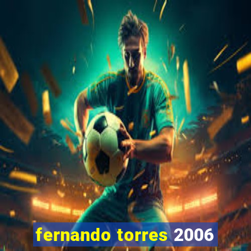 fernando torres 2006