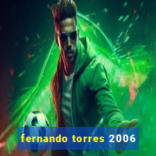 fernando torres 2006