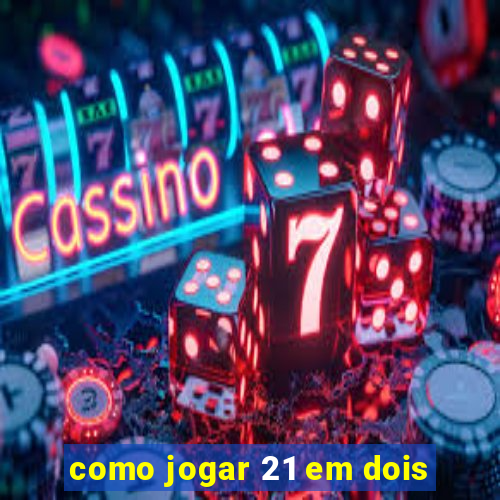 como jogar 21 em dois