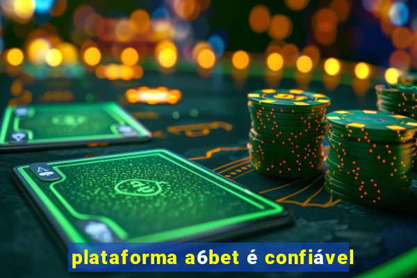 plataforma a6bet é confiável