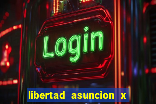 libertad asuncion x nacional montevideo