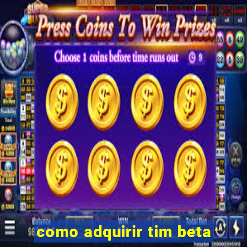 como adquirir tim beta