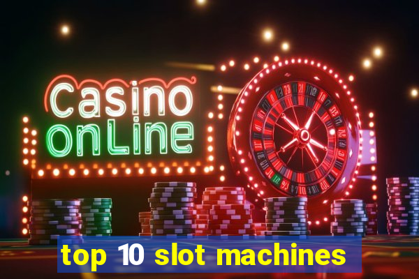 top 10 slot machines