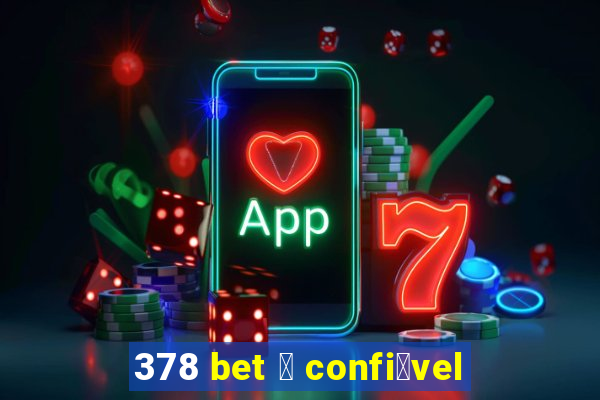 378 bet 茅 confi谩vel