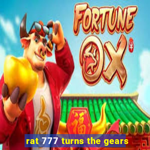 rat 777 turns the gears