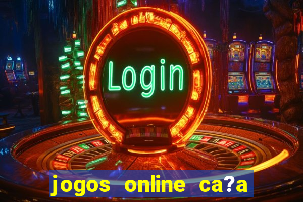 jogos online ca?a níquel valendo dinheiro