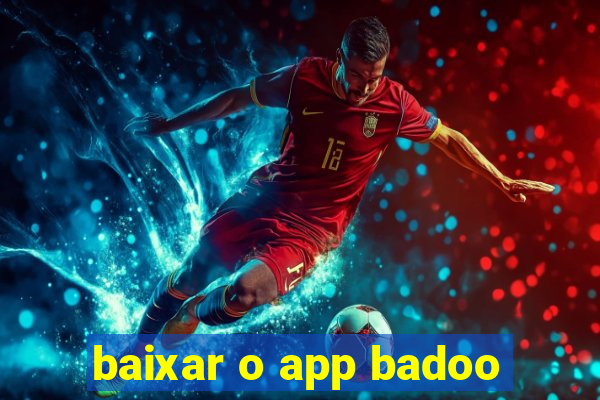 baixar o app badoo