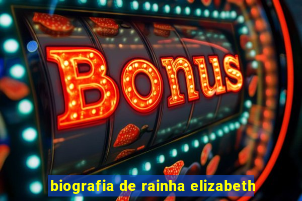 biografia de rainha elizabeth