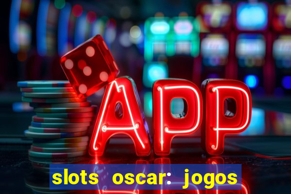 slots oscar: jogos de casino