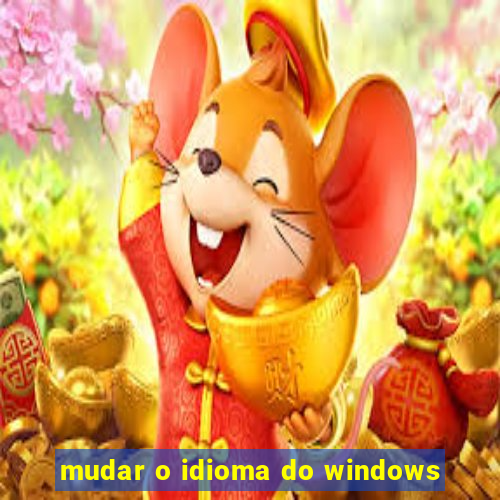 mudar o idioma do windows