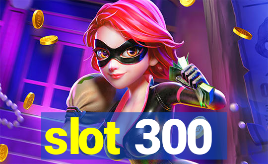 slot 300