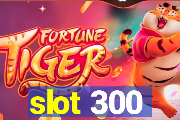 slot 300