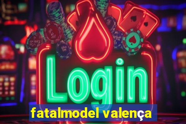 fatalmodel valença