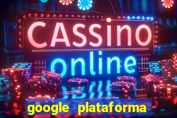 google plataforma de jogos