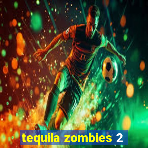 tequila zombies 2