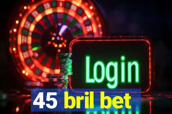 45 bril bet