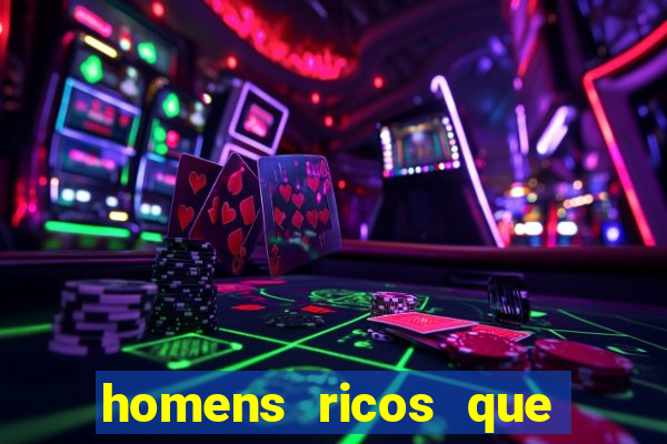 homens ricos que querem bancar