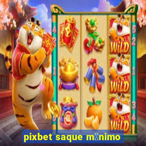 pixbet saque m铆nimo