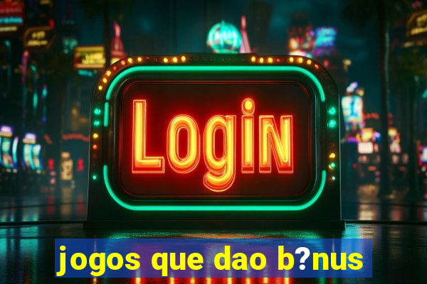 jogos que dao b?nus