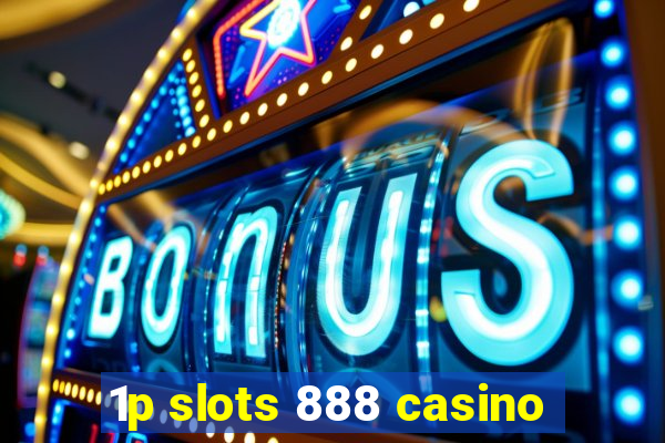 1p slots 888 casino