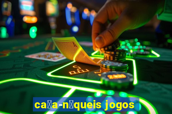 ca莽a-n铆queis jogos